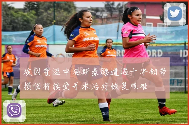 埃因霍温中场斯豪滕遭遇十字韧带损伤将接受手术治疗恢复艰难